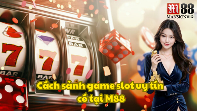 Các sảnh game slot uy tín có tại M88