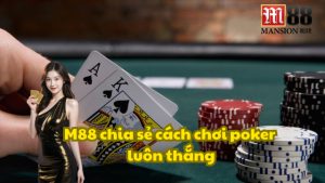 M88 chia sẻ cách chơi poker luôn thắng